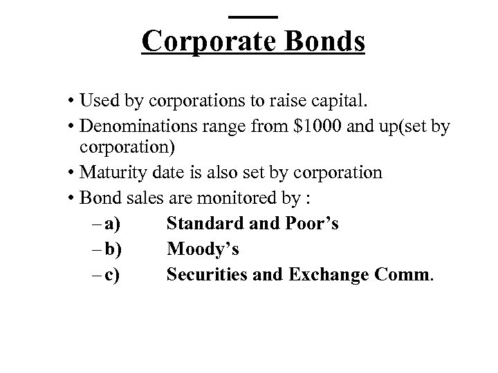 Corporate Bonds • Used by corporations to raise capital. • Denominations range from $1000