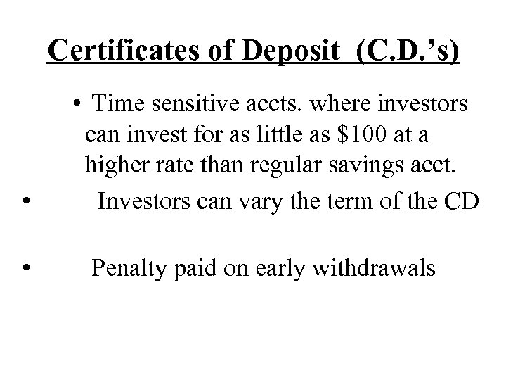 Certificates of Deposit (C. D. ’s) • • • Time sensitive accts. where investors