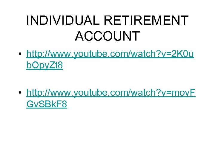 INDIVIDUAL RETIREMENT ACCOUNT • http: //www. youtube. com/watch? v=2 K 0 u b. Opy.