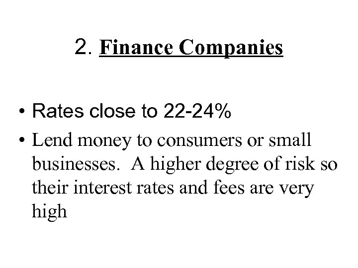 2. Finance Companies • Rates close to 22 -24% • Lend money to consumers