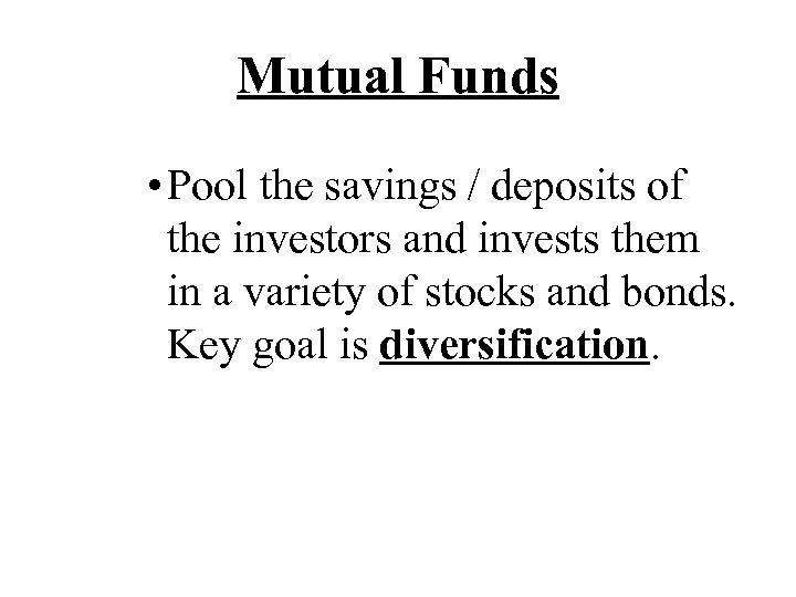 Mutual Funds • Pool the savings / deposits of the investors and invests them