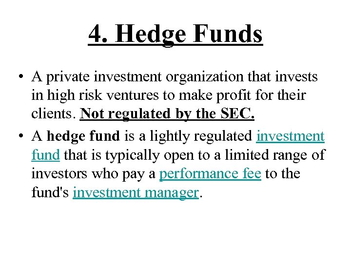 4. Hedge Funds • A private investment organization that invests in high risk ventures