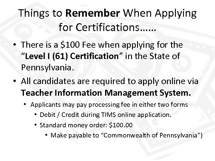 Things to Remember When Applying for Certifications…… • There is a $100 Fee when