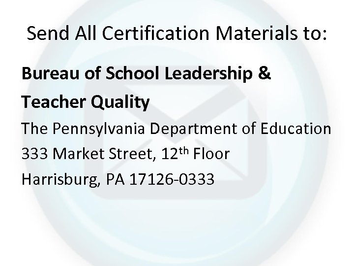 Send All Certification Materials to: Bureau of School Leadership & Teacher Quality The Pennsylvania