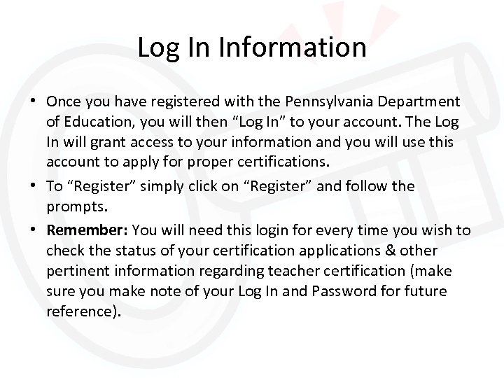 Log In Information • Once you have registered with the Pennsylvania Department of Education,