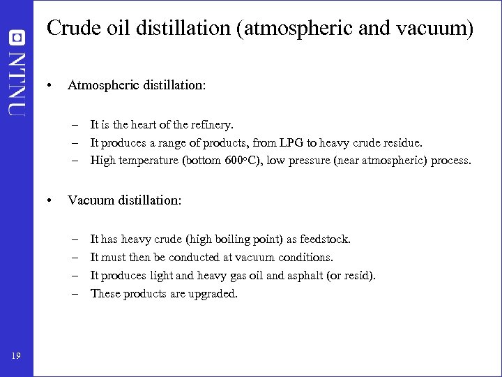 Crude oil distillation (atmospheric and vacuum) • Atmospheric distillation: – It is the heart