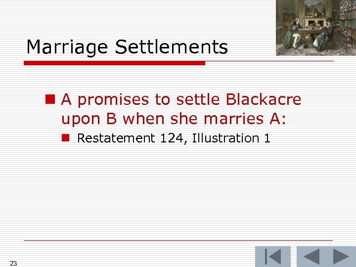 Marriage Settlements n A promises to settle Blackacre upon B when she marries A: