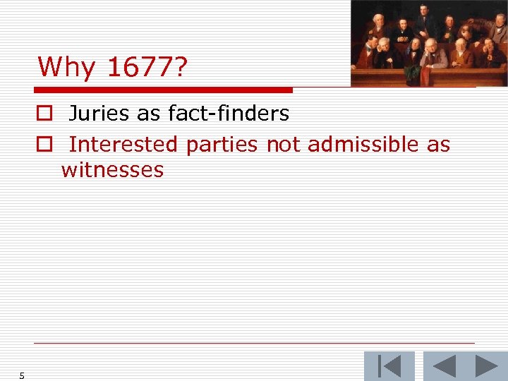 Why 1677? o Juries as fact-finders o Interested parties not admissible as witnesses 5