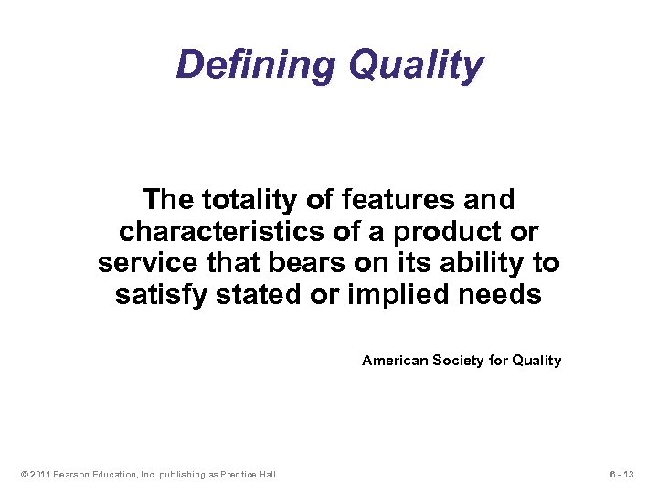 Defining Quality The totality of features and characteristics of a product or service that