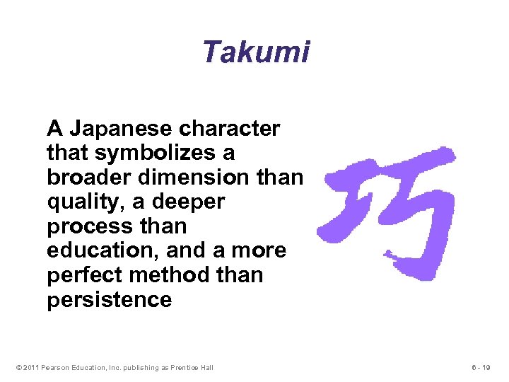 Takumi A Japanese character that symbolizes a broader dimension than quality, a deeper process