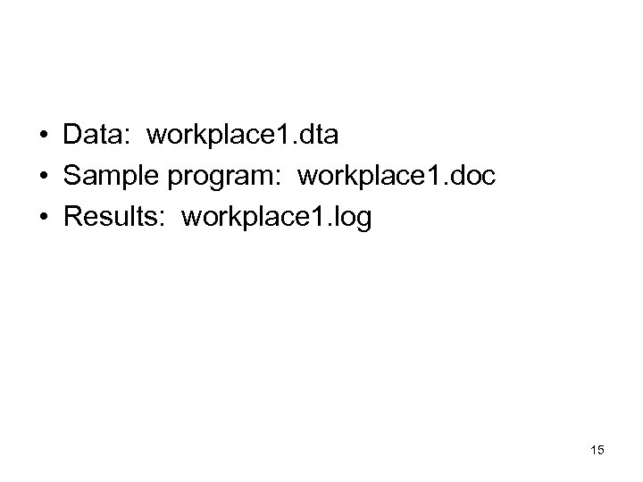  • Data: workplace 1. dta • Sample program: workplace 1. doc • Results: