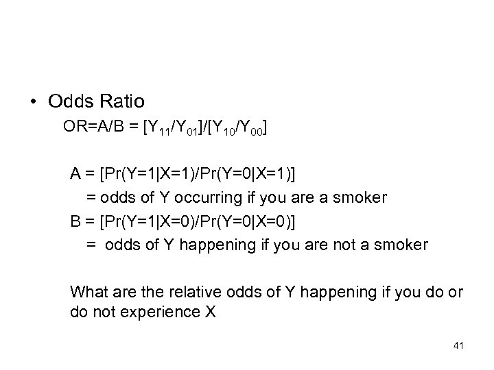  • Odds Ratio OR=A/B = [Y 11/Y 01]/[Y 10/Y 00] A = [Pr(Y=1|X=1)/Pr(Y=0|X=1)]