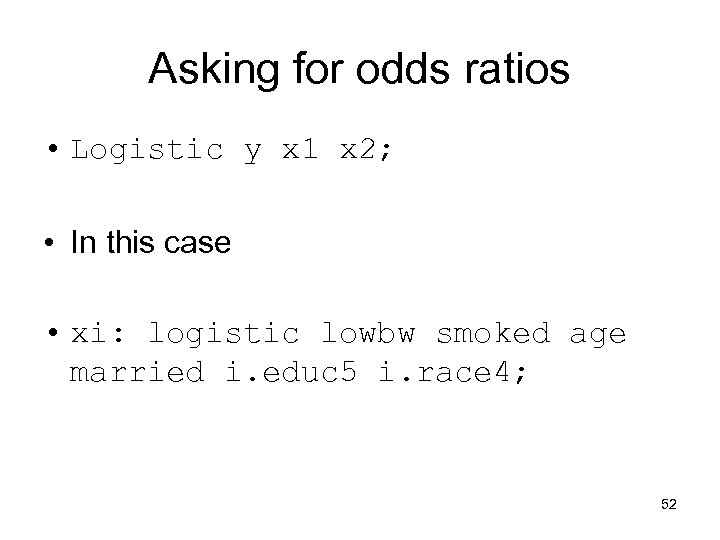Asking for odds ratios • Logistic y x 1 x 2; • In this