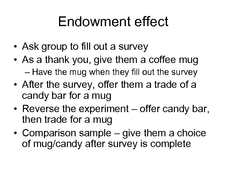 Endowment effect • Ask group to fill out a survey • As a thank