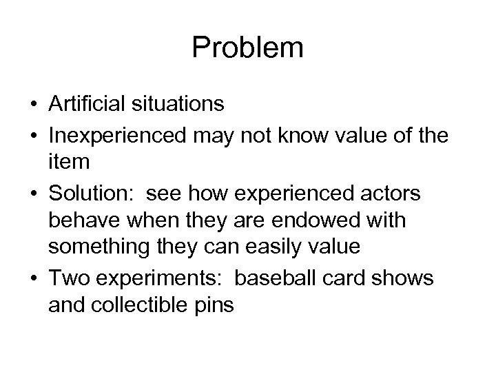 Problem • Artificial situations • Inexperienced may not know value of the item •