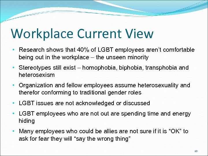 Workplace Current View • Research shows that 40% of LGBT employees aren’t comfortable being