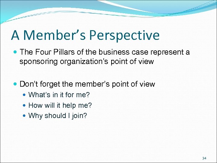 A Member’s Perspective The Four Pillars of the business case represent a sponsoring organization’s