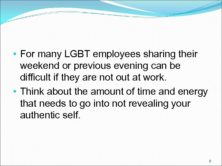  • For many LGBT employees sharing their weekend or previous evening can be