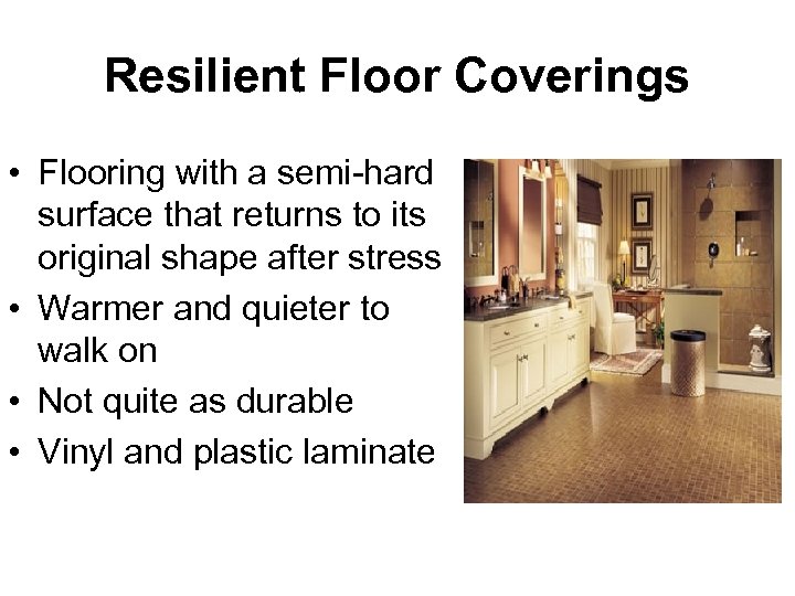 Resilient Floor Coverings • Flooring with a semi-hard surface that returns to its original