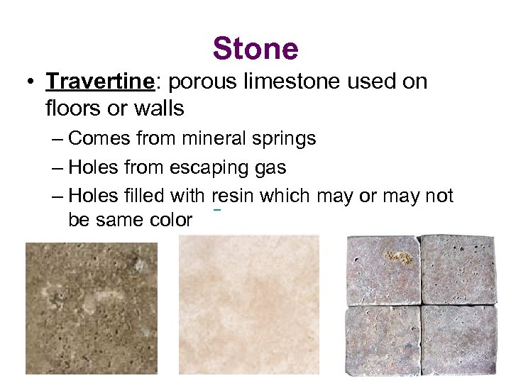 Stone • Travertine: porous limestone used on floors or walls – Comes from mineral