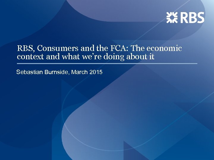 RBS, Consumers and the FCA: The economic context and what we’re doing about it