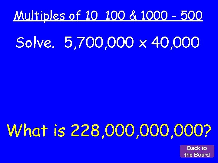 Multiples of 10 100 & 1000 - 500 Solve. 5, 700, 000 x 40,