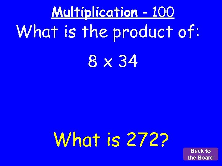 Multiplication - 100 What is the product of: 8 x 34 What is 272?