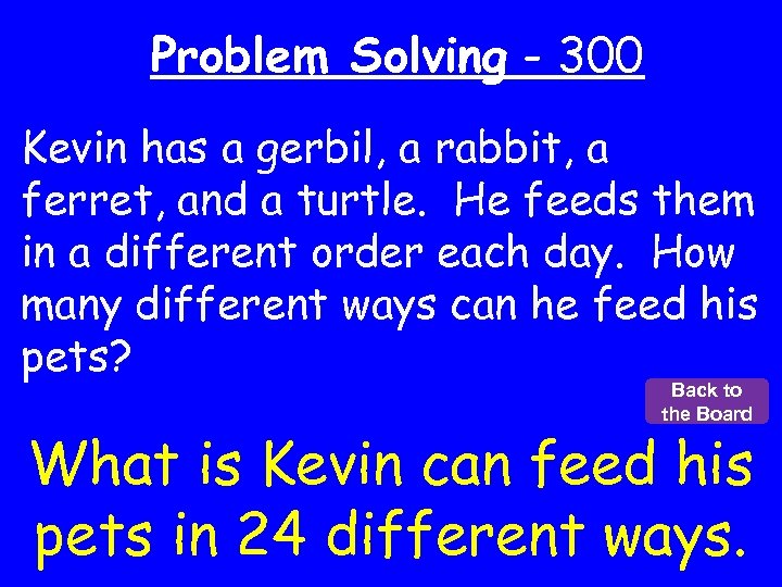 Problem Solving - 300 Kevin has a gerbil, a rabbit, a ferret, and a