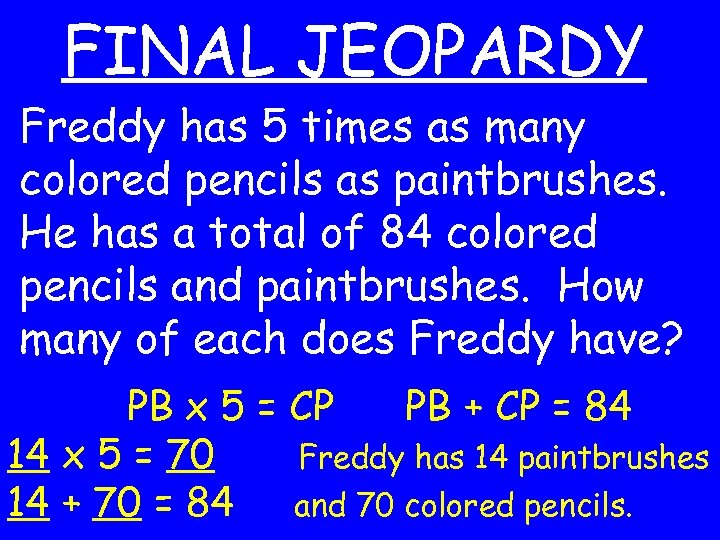 FINAL JEOPARDY Freddy has 5 times as many colored pencils as paintbrushes. He has