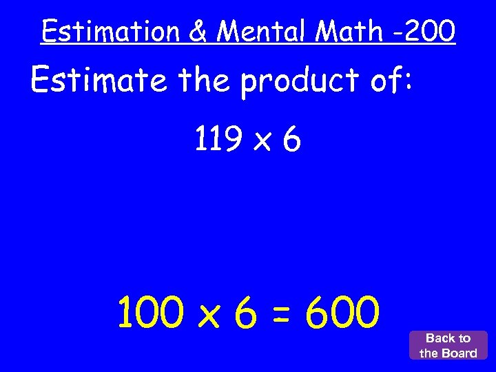 Estimation & Mental Math -200 Estimate the product of: 119 x 6 100 x