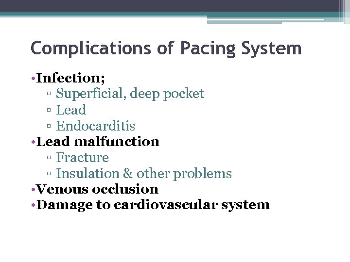 Complications of Pacing System • Infection; ▫ Superficial, deep pocket ▫ Lead ▫ Endocarditis