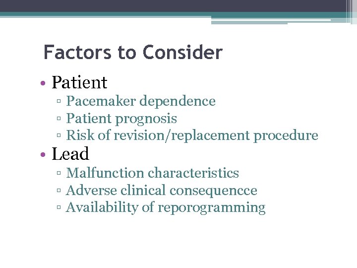 Factors to Consider • Patient ▫ Pacemaker dependence ▫ Patient prognosis ▫ Risk of