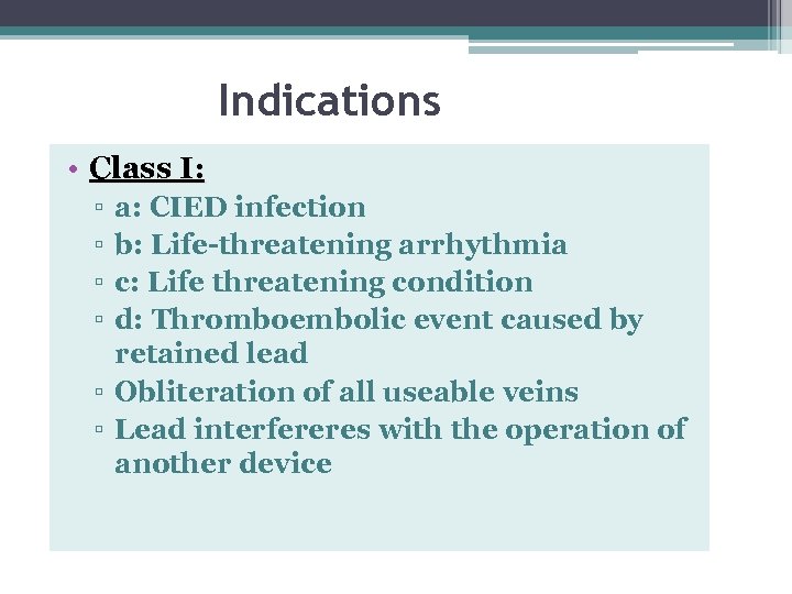 Indications • Class I: ▫ ▫ a: CIED infection b: Life-threatening arrhythmia c: Life
