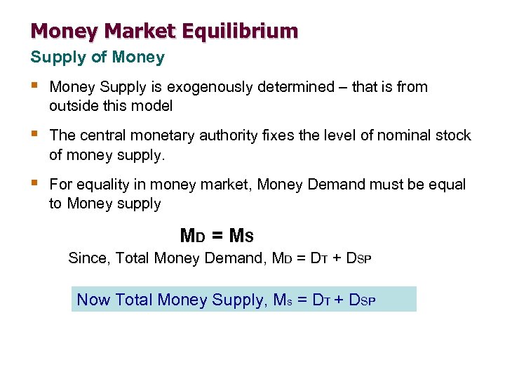 Money Market Equilibrium Supply of Money § Money Supply is exogenously determined – that