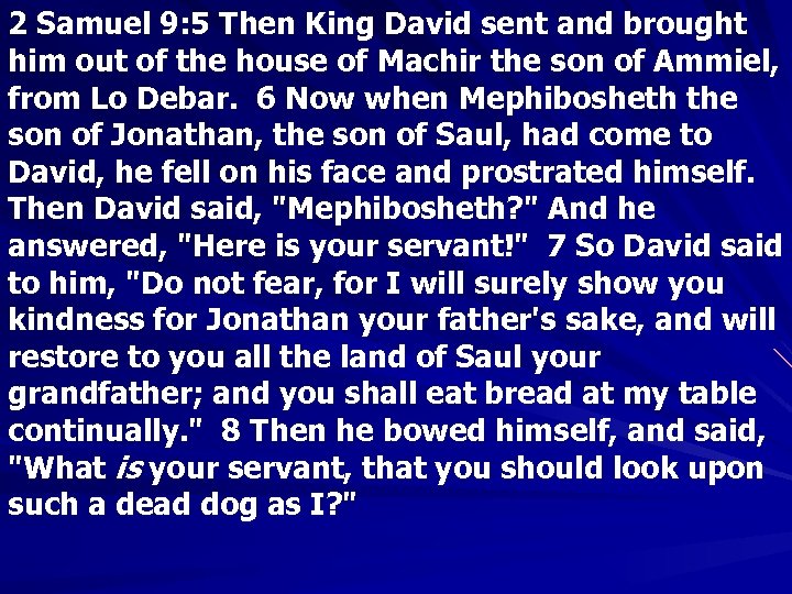 2 Samuel 9: 5 Then King David sent and brought him out of the