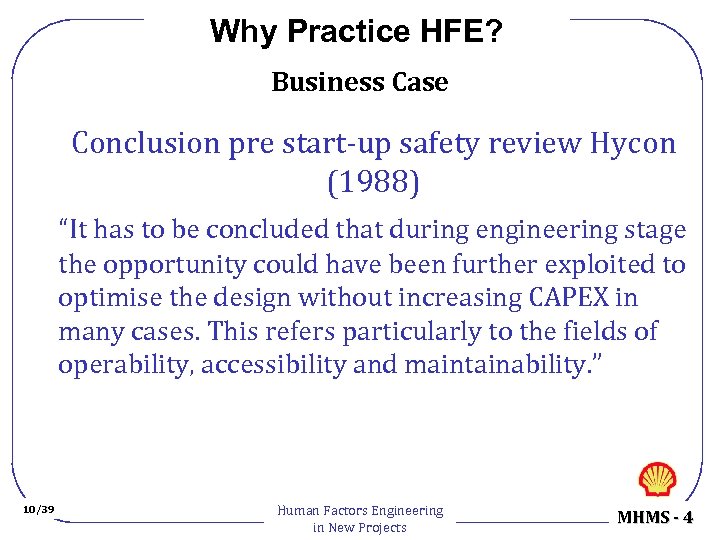 Why Practice HFE? Business Case Conclusion pre start-up safety review Hycon (1988) “It has