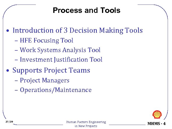 Process and Tools • Introduction of 3 Decision Making Tools – HFE Focusing Tool