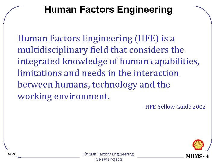 Human Factors Engineering (HFE) is a multidisciplinary field that considers the integrated knowledge of