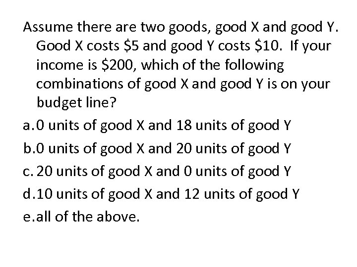 Assume there are two goods, good X and good Y. Good X costs $5