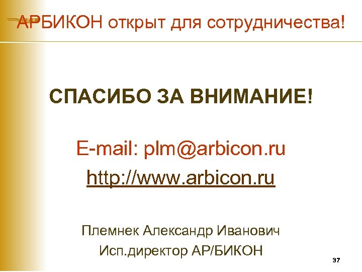 АРБИКОН открыт для сотрудничества! СПАСИБО ЗА ВНИМАНИЕ! E-mail: plm@arbicon. ru http: //www. arbicon. ru