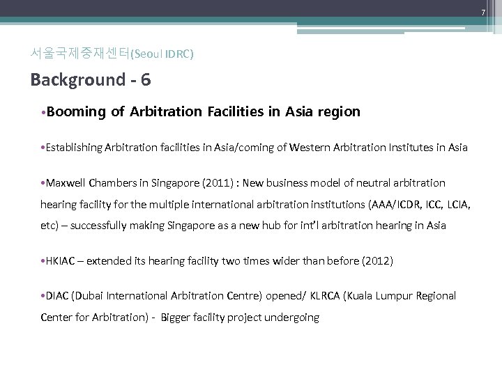 7 서울국제중재센터(Seoul IDRC) Background - 6 • Booming of Arbitration Facilities in Asia region
