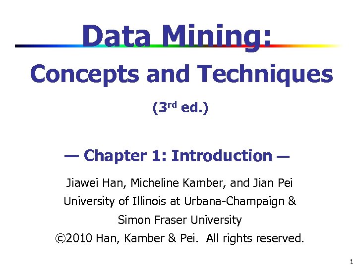 Data Mining: Concepts and Techniques (3 rd ed. ) — Chapter 1: Introduction —