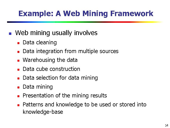 Example: A Web Mining Framework n Web mining usually involves n Data cleaning n