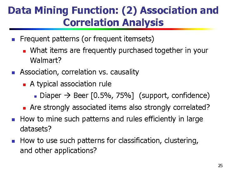 Data Mining Function: (2) Association and Correlation Analysis n Frequent patterns (or frequent itemsets)