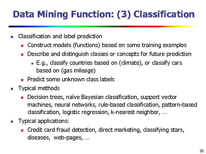 Data Mining Function: (3) Classification n Classification and label prediction n Construct models (functions)