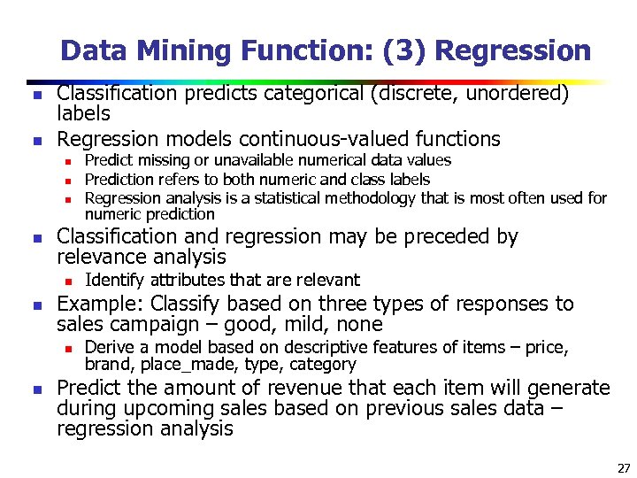 Data Mining Function: (3) Regression n n Classification predicts categorical (discrete, unordered) labels Regression