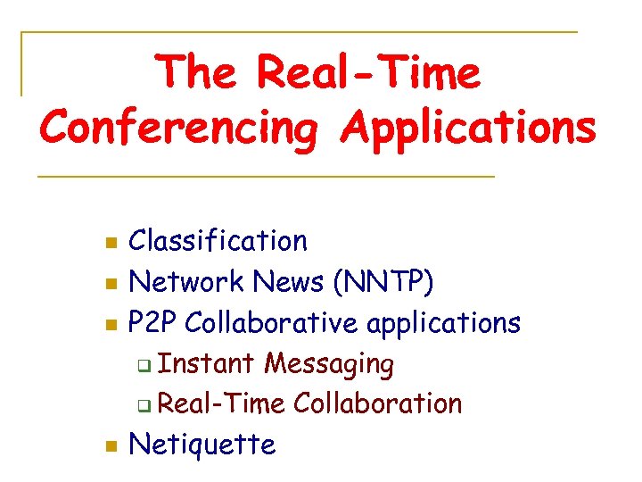 The Real-Time Conferencing Applications n n Classification Network News (NNTP) P 2 P Collaborative