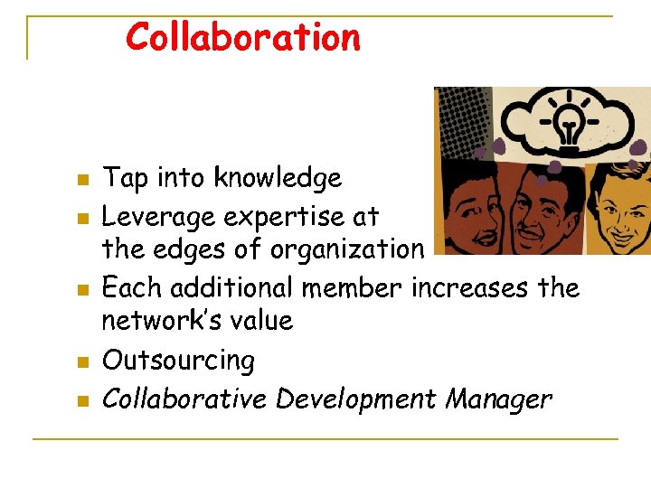 Collaboration n n Tap into knowledge Leverage expertise at the edges of organization Each