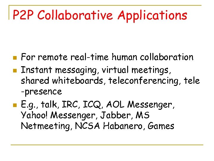 P 2 P Collaborative Applications n n n For remote real-time human collaboration Instant