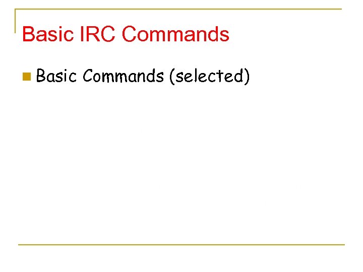 Basic IRC Commands n Basic Commands (selected) 